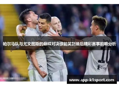 帕尔马队与尤文图斯的巅峰对决谁能笑到最后精彩赛事前瞻分析