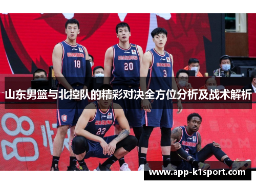 山东男篮与北控队的精彩对决全方位分析及战术解析